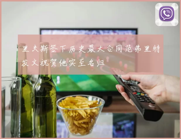 里夫斯签下历史最大合同范弗里特发文祝贺他实至名归