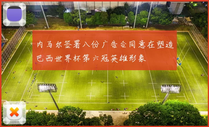 内马尔签署八份广告合同意在塑造巴西世界杯第六冠英雄形象